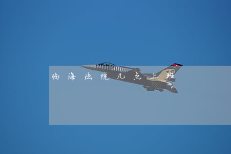 临海法院几点上班 临海法院几点上班