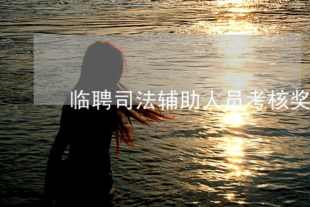 临聘司法辅助人员考核奖励机制 临聘司法辅助人员考核奖励机制
