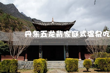丹东五龙背家庭式温泉吃住一体 丹东五龙背家庭式温泉吃住一体