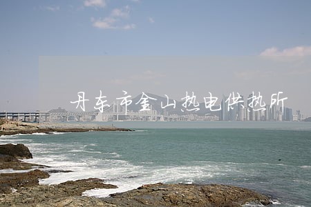 丹东市金山热电供热所 丹东市金山热电供热所