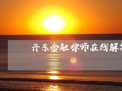丹东金融律师在线解答 丹东金融律师在线解答