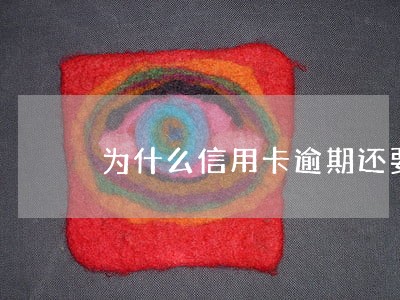 为什么信用卡逾期还要写申请 为什么信用卡逾期还要写申请