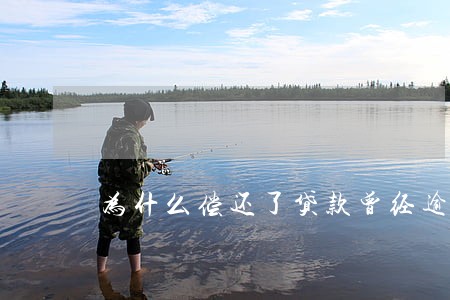 为什么偿还了贷款曾经逾期的 为什么偿还了贷款曾经逾期的