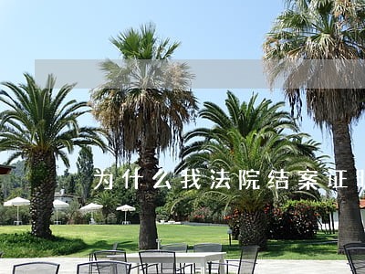为什么我法院结案证明已经开过 为什么我法院结案证明已经开过
