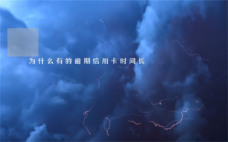 为什么有的逾期信用卡时间长 为什么有的逾期信用卡时间长