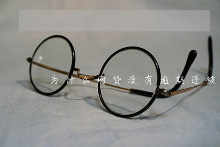 为什么网贷没有逾期还被风控 为什么网贷没有逾期还被风控