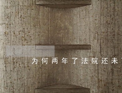 为何两年了法院还未下判决 为何两年了法院还未下判决