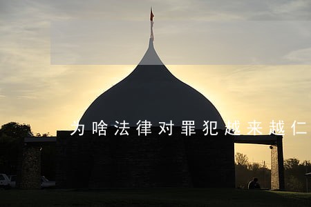 为啥法律对罪犯越来越仁慈了 为啥法律对罪犯越来越仁慈了