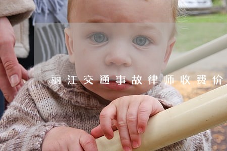 丽江交通事故律师收费价目表 丽江交通事故律师收费价目表