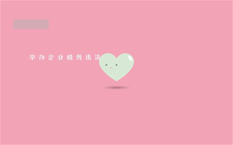 举办企业税务违法 举办企业税务违法