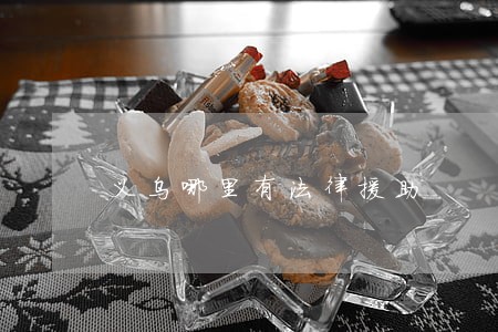 义乌哪里有法律援助 义乌哪里有法律援助