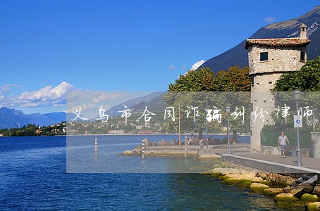 义乌市合同诈骗纠纷律师 义乌市合同诈骗纠纷律师