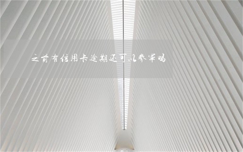 之前有信用卡逾期还可以参军吗