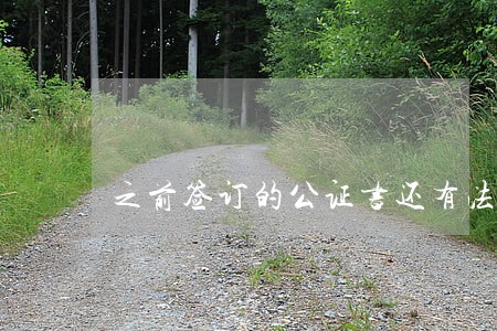之前签订的公证书还有法律效力 之前签订的公证书还有法律效力