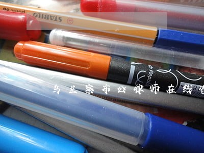 乌兰察布公律师在线咨询 乌兰察布公律师在线咨询