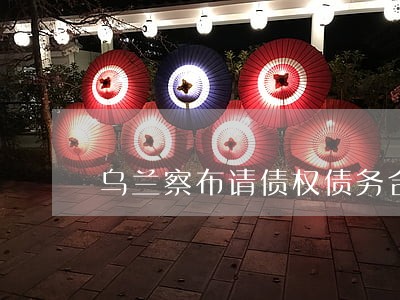 乌兰察布请债权债务合同律师