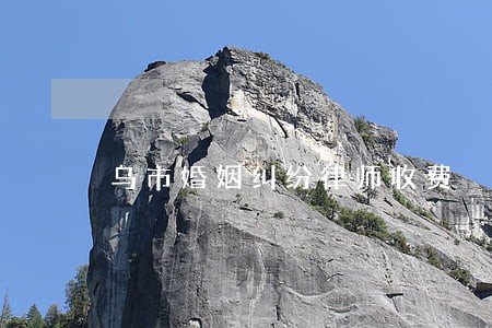 乌市婚姻纠纷律师收费 乌市婚姻纠纷律师收费