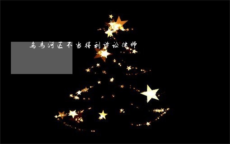 乌马河区不当得利诉讼律师 乌马河区不当得利诉讼律师