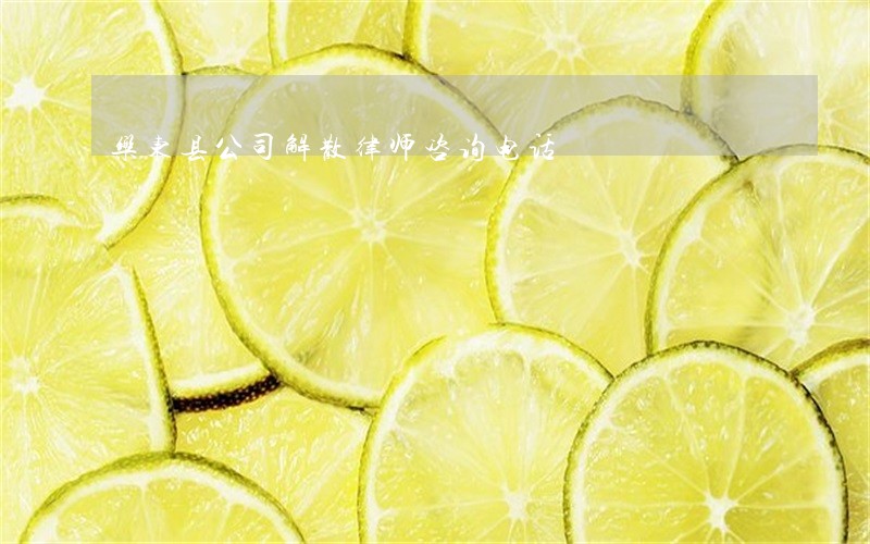 乐东县公司解散律师咨询电话 乐东县公司解散律师咨询电话