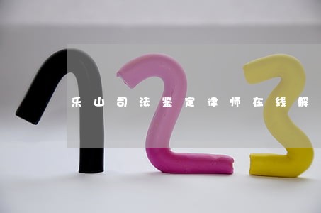 乐山司法鉴定律师在线解答 乐山司法鉴定律师在线解答
