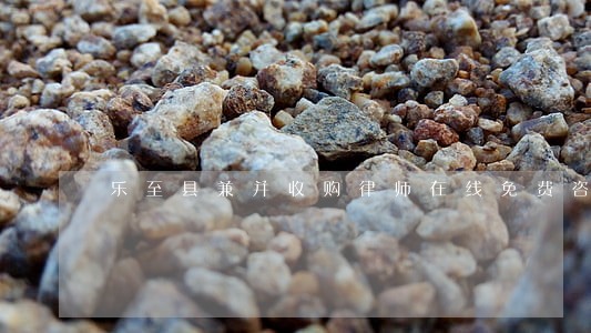 乐至县兼并收购律师在线免费咨询 乐至县兼并收购律师在线免费咨询