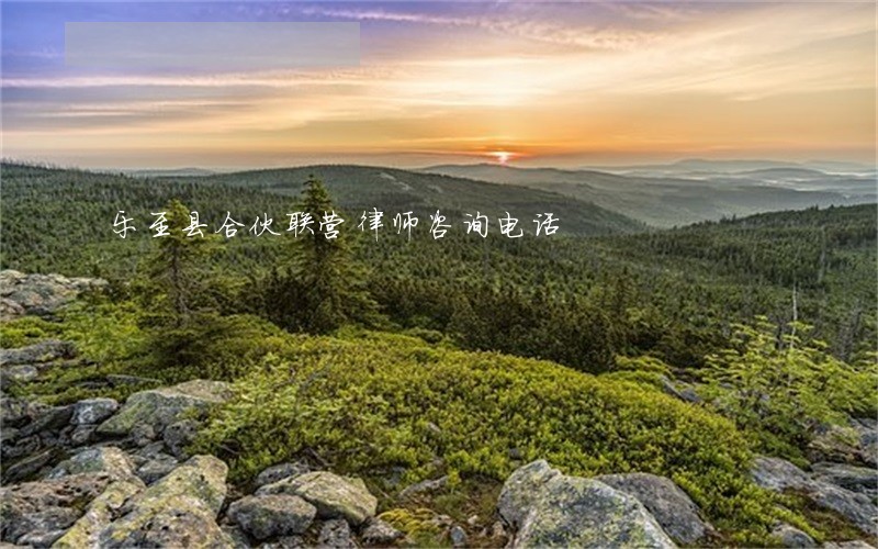 乐至县合伙联营律师咨询电话 乐至县合伙联营律师咨询电话