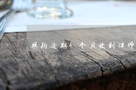 乐购逾期4个月收到律师函怎么办 乐购逾期4个月收到律师函怎么办