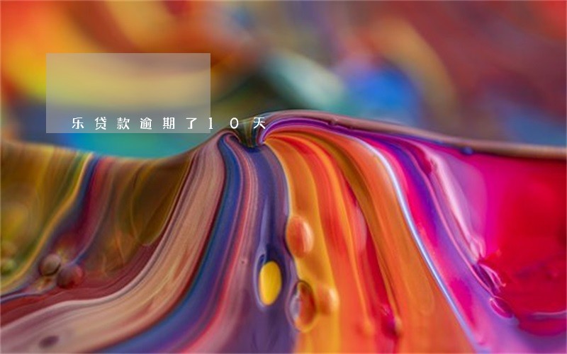 乐贷款逾期了10天 乐贷款逾期了10天