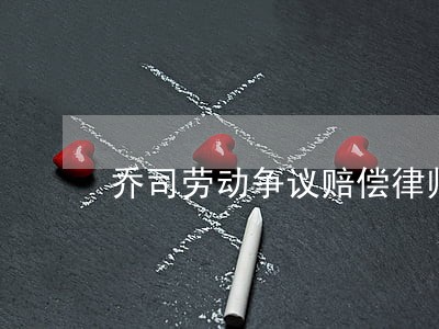 乔司劳动争议赔偿律师推荐