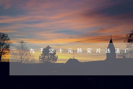 九千堂十元肺安片违法广告遭查处