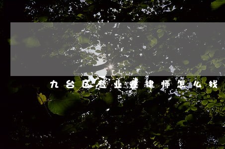 九台区专业性律师怎么找 九台区专业性律师怎么找