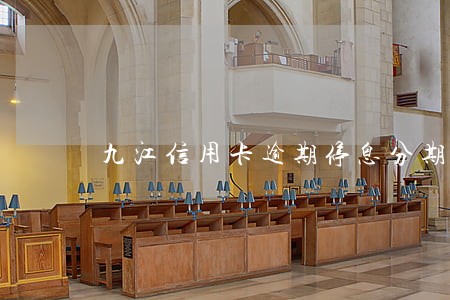 九江信用卡逾期停息分期申请条件 九江信用卡逾期停息分期申请条件