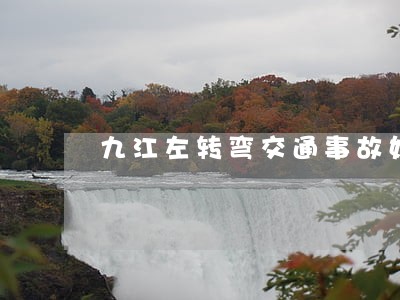 九江左转弯交通事故如何进行诉讼 九江左转弯交通事故如何进行诉讼