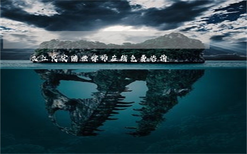 九江火灾赔偿律师在线免费咨询