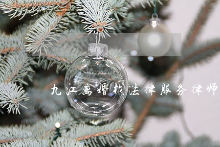 九江离婚找法律服务律师咨询 九江离婚找法律服务律师咨询
