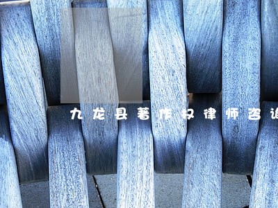 九龙县著作权律师咨询电话 九龙县著作权律师咨询电话