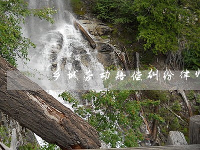 乡城劳动赔偿纠纷律师 乡城劳动赔偿纠纷律师