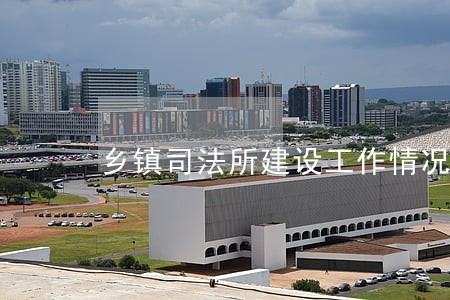 乡镇司法所建设工作情况汇报 乡镇司法所建设工作情况汇报