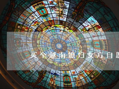 买个越南媳妇女方自愿违法吗