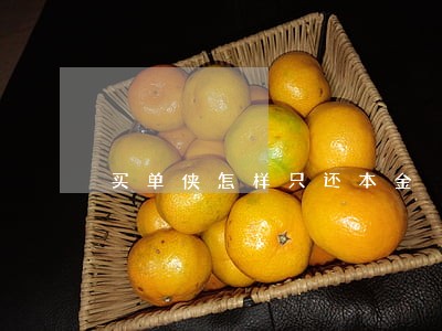 买单侠怎样只还本金 买单侠怎样只还本金