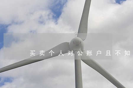 买卖个人对公账户且不知道是违法 买卖个人对公账户且不知道是违法