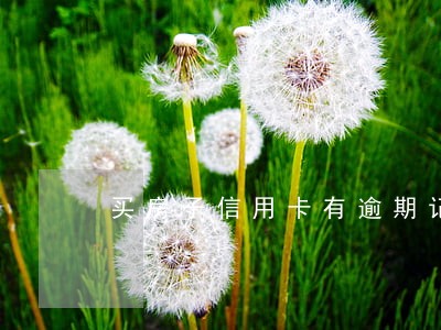 买房子信用卡有逾期记录 买房子信用卡有逾期记录