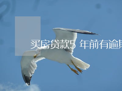 买房贷款5年前有逾期有关系吗 买房贷款5年前有逾期有关系吗