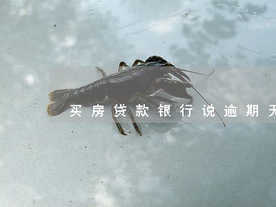 买房贷款银行说逾期无法贷款 买房贷款银行说逾期无法贷款