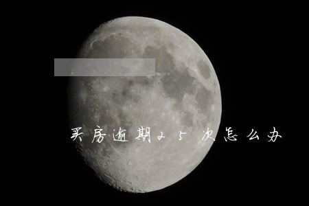 买房逾期25次怎么办 买房逾期25次怎么办
