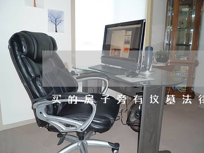 买的房子旁有坟墓法律上迁移吗 买的房子旁有坟墓法律上迁移吗