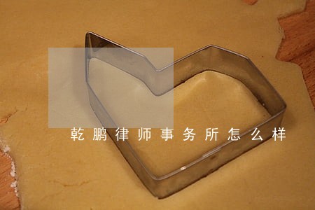 乾鹏律师事务所怎么样 乾鹏律师事务所怎么样