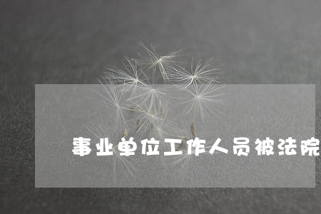 事业单位工作人员被法院判处管制 事业单位工作人员被法院判处管制