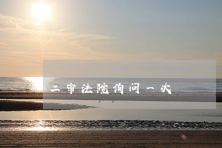 二审法院询问一次 二审法院询问一次