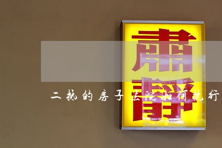 二抵的房子法院如何执行 二抵的房子法院如何执行